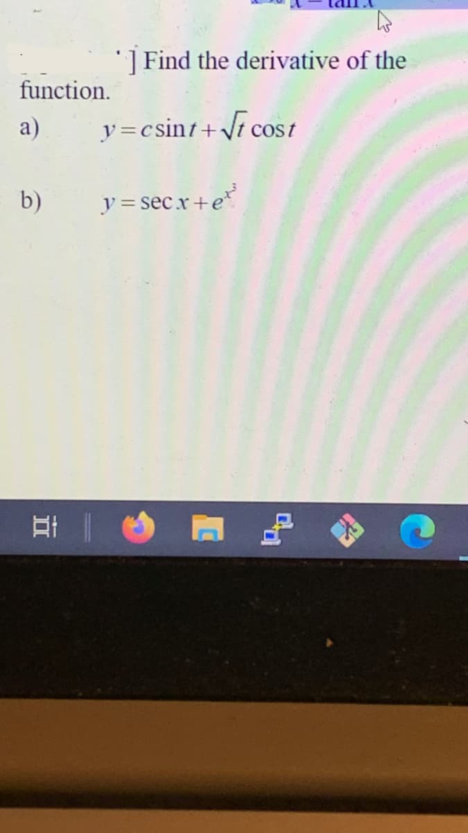 '] Find the derivative of the
function.
a)
y=csint+\r cost
b)
y = secx+e
