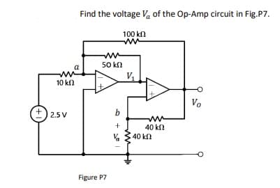 Find the voltage Va of the Op-Amp circuit in Fig.P7.
100 k
ww
a
50 k
V,
10 k
Vo
2.5 V
b
40 kn
40 kn
Figure P7
