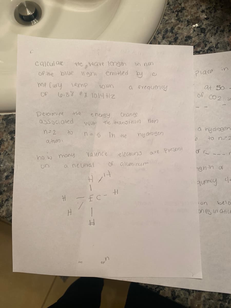 calcul ae
the wave lensth
OP He biue
emitted by
in
Place
me Cury
6.88X 10142
lamp
a frequency
at 50..
of CO2 ir
OF
Determine
the
enersy
Change
the transiHion
associated
Prom
n=2
to
n= 5 in he
nydrugen
a nydroeen
a tom.
to n-2
many
Valence
eleGhuns
Oure Present
ho w
on
a ne letral
or aluminum
quency 4-
It
EC-
Ton
belo
on PB ur atich
