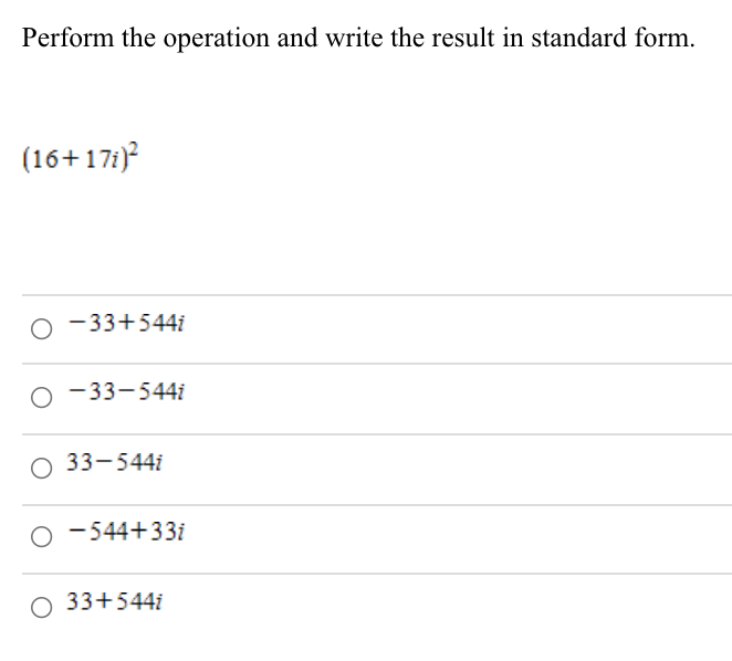 Perform the operation and write the result in standard form.
(16+17:)?
o -33+544i
o -33-544i
O 33-544i
O -544+33i
O 33+544i
