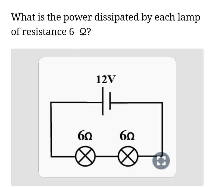 What is the power dissipated by each lamp
of resistance 6 Q?
12V
60
60
