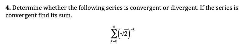 4. Determine whether the following series is convergent or divergent. If the series is
convergent find its sum.
k-0
