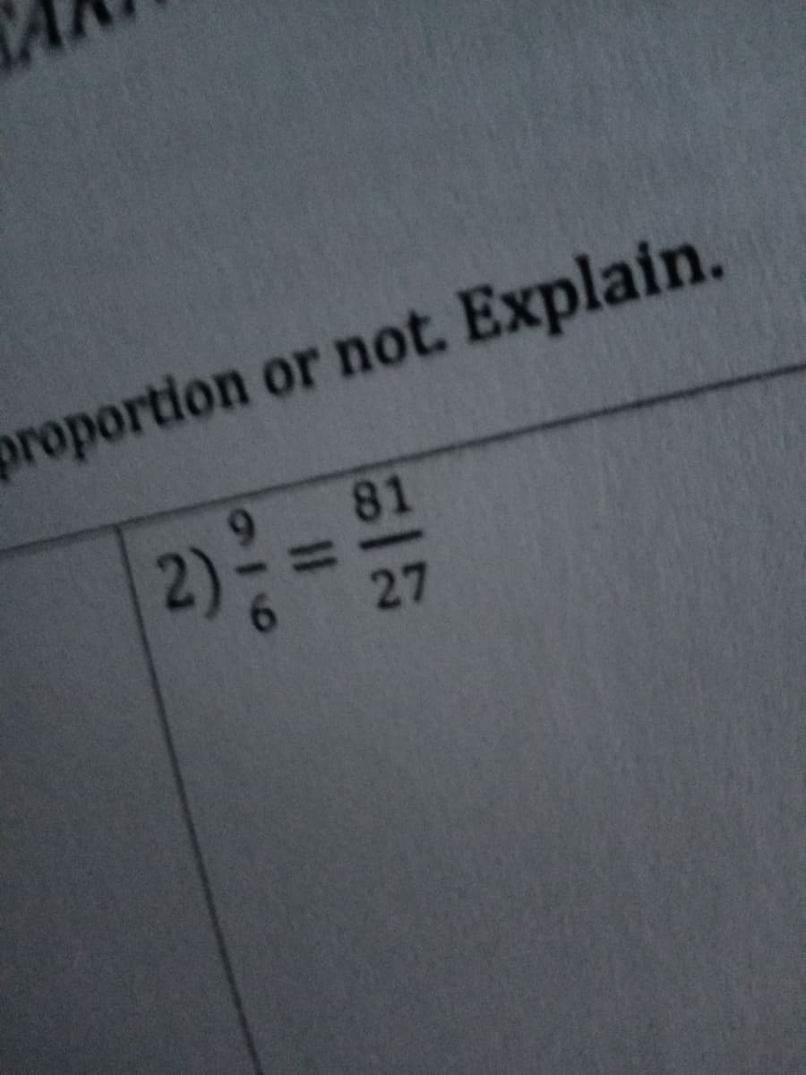 proportion or not. Explain.
81
2)=
27
616
