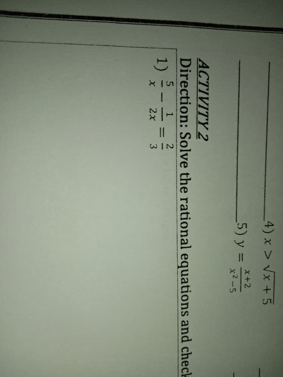 4) x > Vx + 5
x+2
5) y =
x2-5
ACTIVITY 2
Direction: Solve the rational equations and check
2
1)
2x
