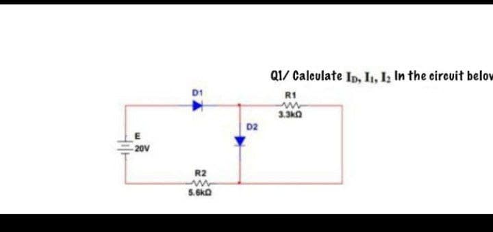 Q1/ Calculate Ip, I, I, In the circuit belov
D1
R1
3.3kO
D2
20V
R2
5.6ka
