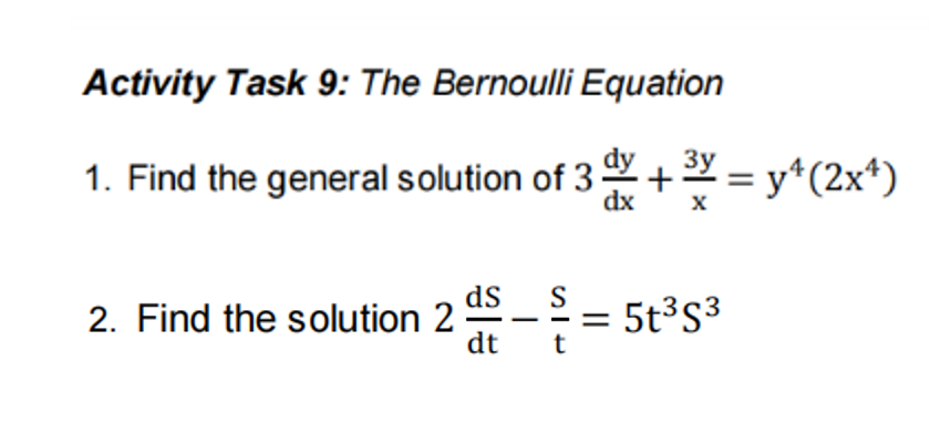 Activity Task 9: The Bernoulli Equation
1. Find the general solution of 3
dx
dy
3Y = y*(2x*)
ds
2. Find the solution 2
dt
S
5t³s3
