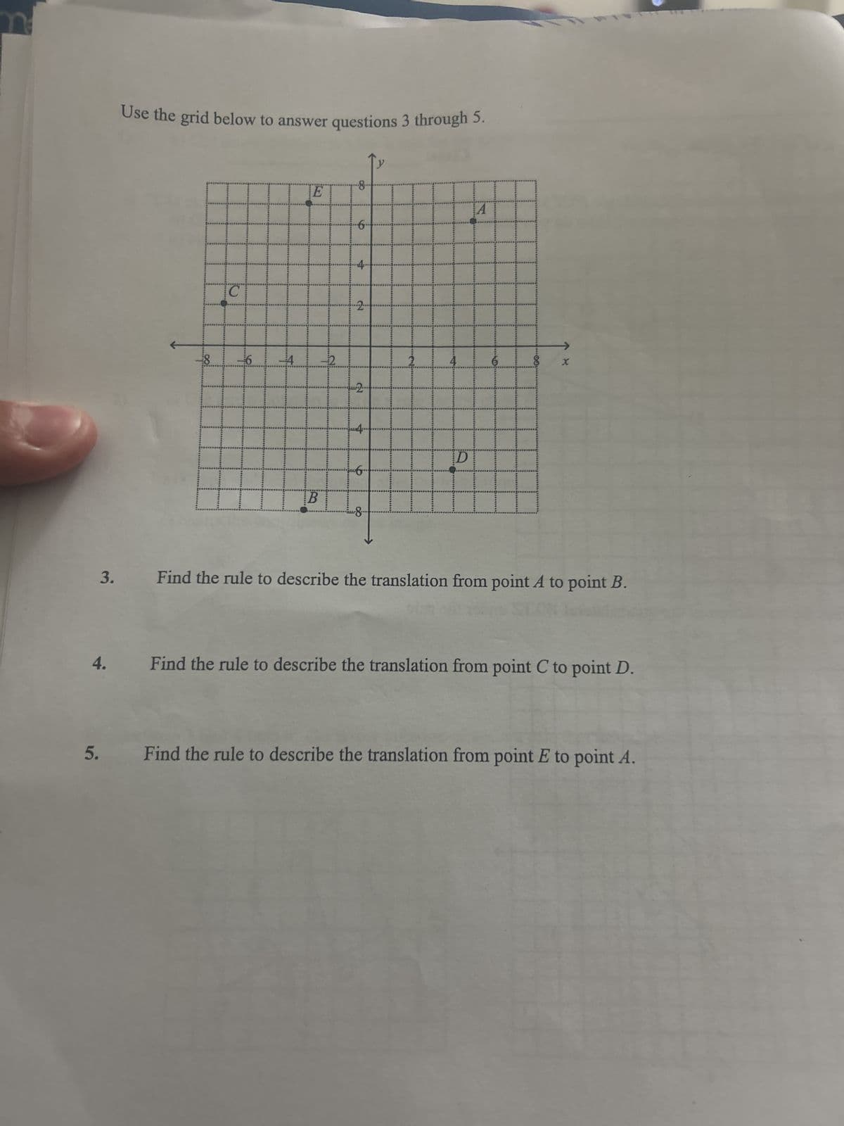 n
3.
Use the grid below to answer questions 3 through 5.
8
C
....
6
4
E
B
...
8
6.
4.
2
2.
4...
8.
D
A
X
Find the rule to describe the translation from point A to point B.
4. Find the rule to describe the translation from point C to point D.
5. Find the rule to describe the translation from point E to point A.