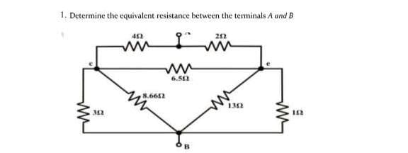 1. Determine the equivalent resistance between the terminals A and B
42
252
6.5
8.6652
132
152
