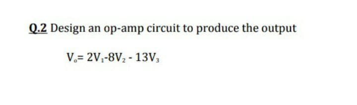 Q.2 Design an op-amp circuit to produce the output
V.= 2V,-8V2 - 13V,
