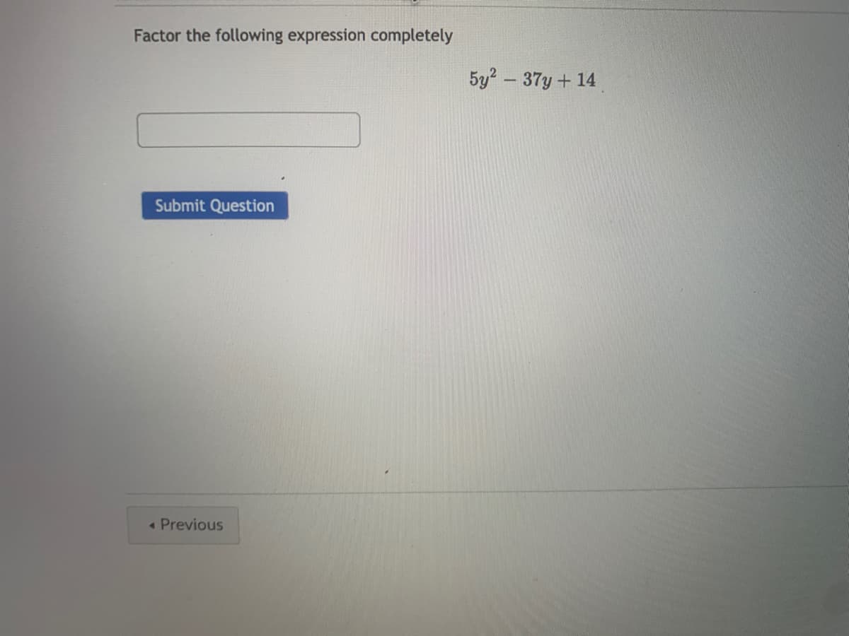 Factor the following expression completely
5y2 - 37y+14
Submit Question
« Previous
