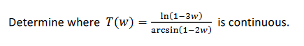In(1-3w)
Determine where T(w)
is continuous.
arcsin(1-2w)

