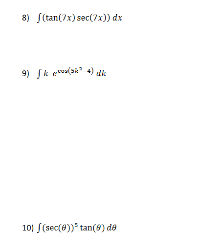 8) S(tan(7x) sec(7x)) dx
9) ſk ecos(5k²–4) dk
10) S(sec(0))5 tan(0) de
