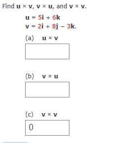 Find u x v, v x u, and v x v.
u = 5i + 6k
v = 2i + 8j - 3k.
(a) u xv
(b) vxu
(c) vx v
0