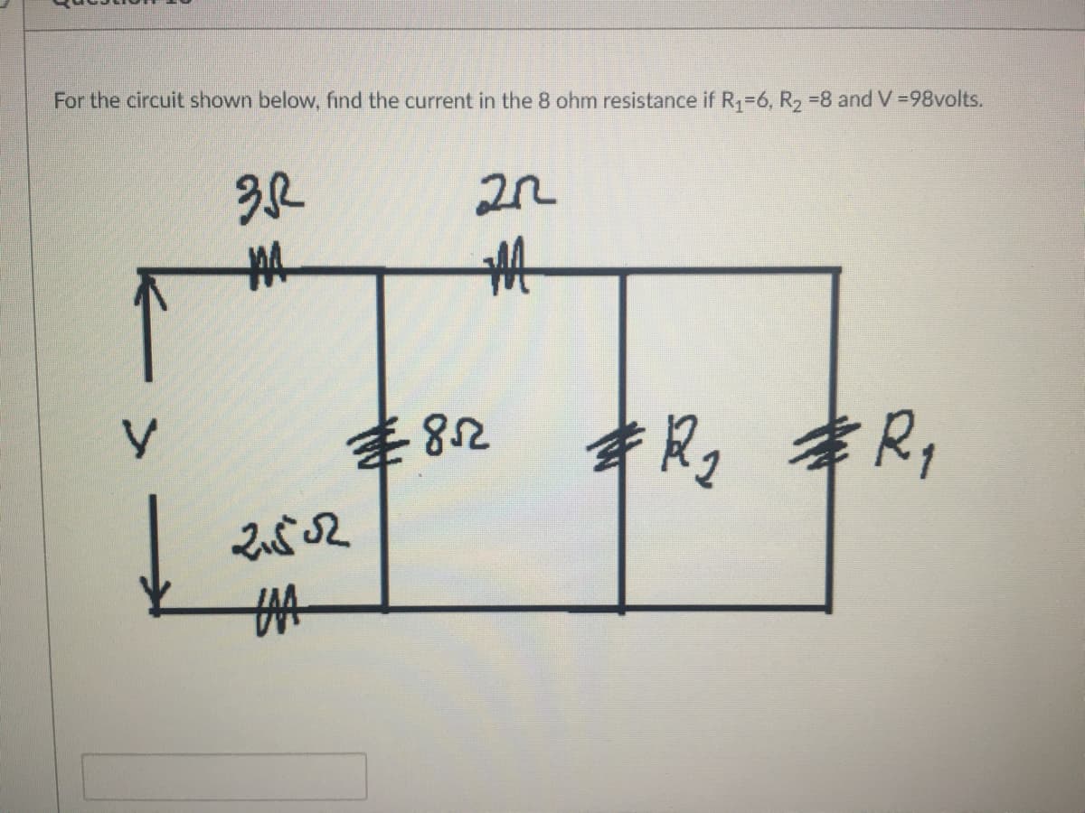 For the circuit shown below, find the current in the 8 ohm resistance if R1-6, R2 -8 and V =98volts.
22
丰
丰82
才
R, 丰R,
丰
