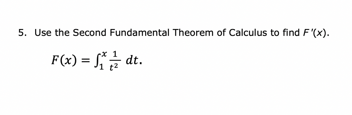 5. Use the Second Fundamental Theorem of Calculus to find F'(x).
F(x) = [*
-х 1
dt.
1 t2
