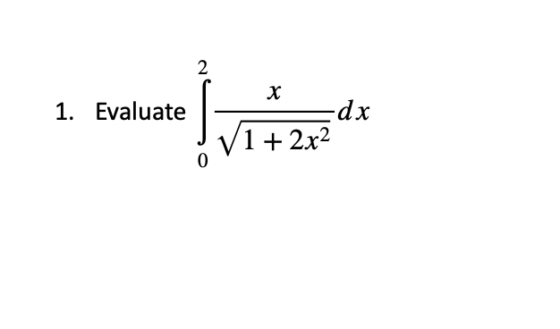 1. Evaluate
2
0
X
/1 + 2x²
-dx