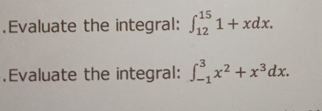.Evaluate the integral: S5 1+xdx.
12
-.Evaluate the integral: x² +x³dx.
