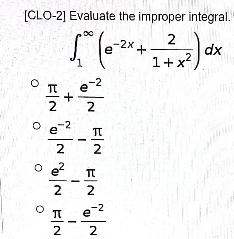 [CLO-2] Evaluate the improper integral.
√² (e-²x +
2
dx
1 + x² )
1
-2
E|N
+
0e-²
O
~ ~ ~ EN
O
1
|~
F|
@
2
TU
2
-2
2