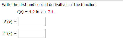 Write the first and second derivatives of the function.
4.2 In x7.1
f(x)
f'(x)
f "(x)
