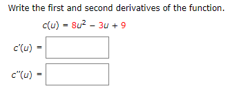 Write the first and second derivatives of the function.
c(u) 8u2 3u9
c'(u)
c"(u)
