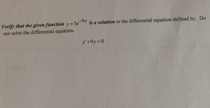 Verify that the given function y= 5e* is a solution to the differential equation defined by. Do
not solve the differential equation.
y +9y= 0
