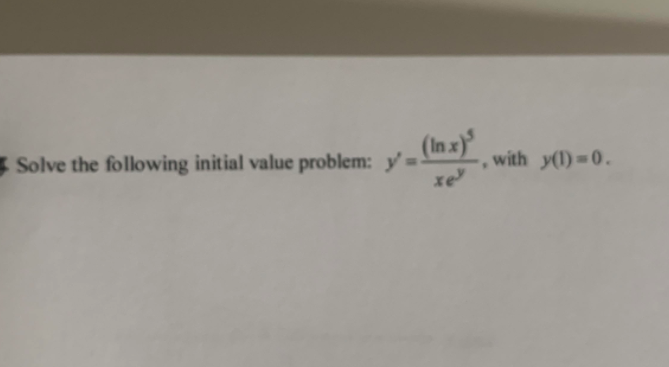 (In.x)*
with y(1) 0.
xe
Solve the following initial value problem: y=
