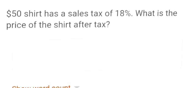$50 shirt has a sales tax of 18%. What is the
price of the shirt after tax?
word eount
