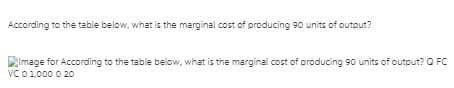 According to the table below, what is the marginal cost of producing 90 units of outout?
image for According to the table below, what is the marginal cost of producing 90 units of output? O FC
VC 01,000 o 20
