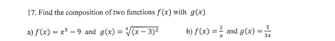 17. Find the composition of two functions f(x) with g(x)
a) f (x) = x³ - 9 and g(x) = V(x – 3)²
b) f(x) = ? and g(x) =
3x
