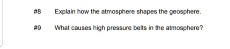 #8
Explain how the atmosphere shapes the geosphere.
#9
What causes high pressure belts in the atmosphere?
