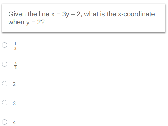 Given the line x = 3y - 2, what is the x-coordinate
when y = 2?
0
02
O 3
O4
