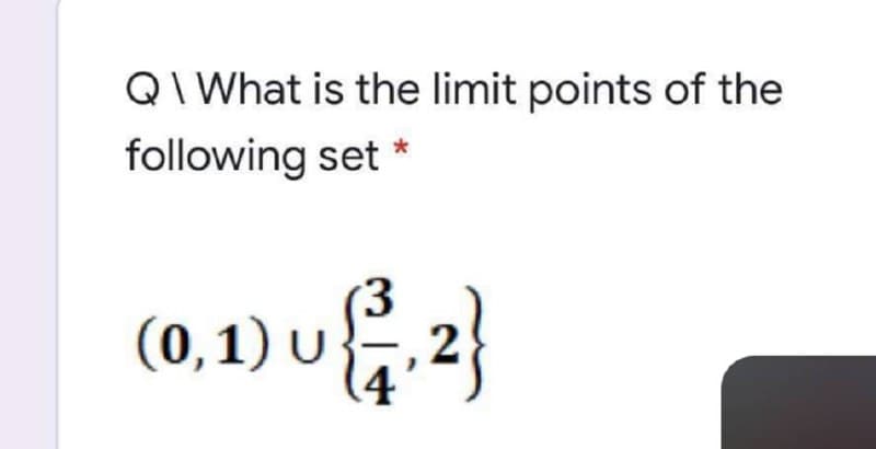 QI What is the limit points of the
following set *
(0,1) vf 2}
4
