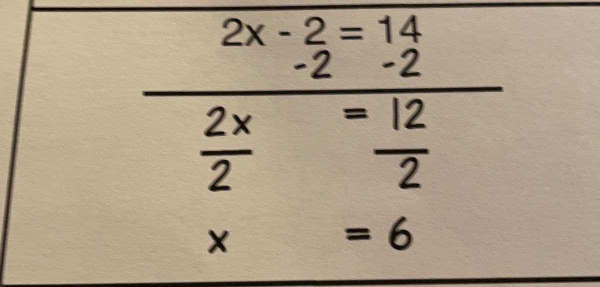 2x - 2 = 14
-2 -2
12
2
2x
2
X
=
1
= 6