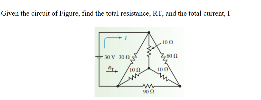 Given the circuit of Figure, find the total resistance, RT, and the total current, I
,10 Ω
30 V 30 Ω.
, 60 Ω
10 Ω,
10 Ω)
90 Ω
