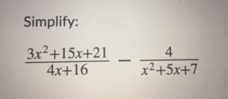 Simplify:
3x2+15x+21
4x+16
4
x²+5x+7
