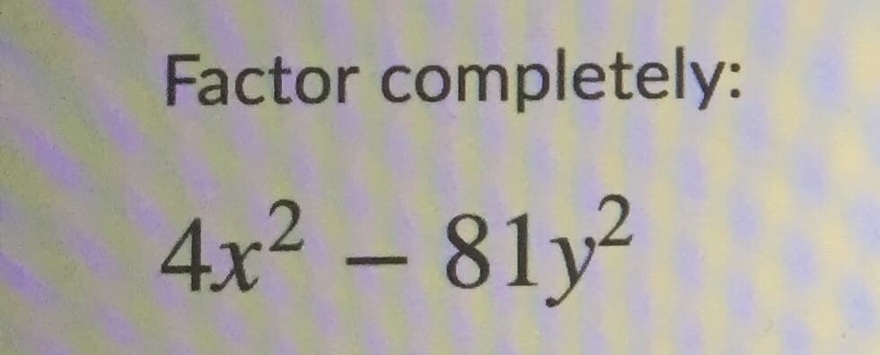 Factor completely:
4x² – 81y²
