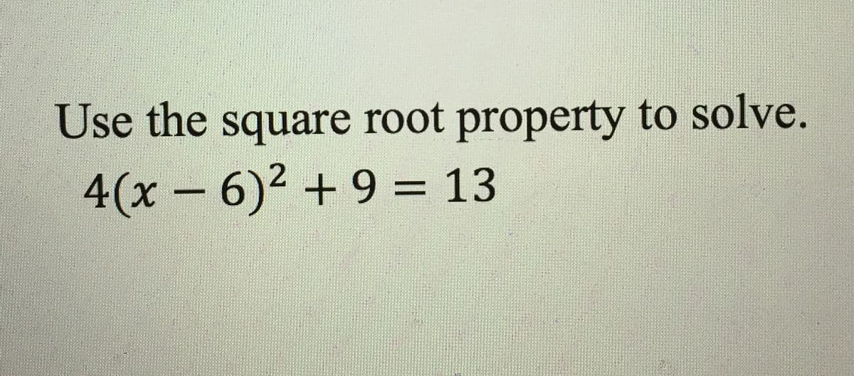 Use the square root property to solve.
4(x-6)2+9 = 13
%3D
