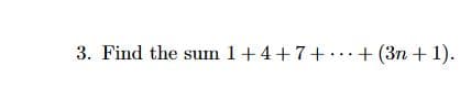 3. Find the sum 1+4+7++ (3n+ 1).