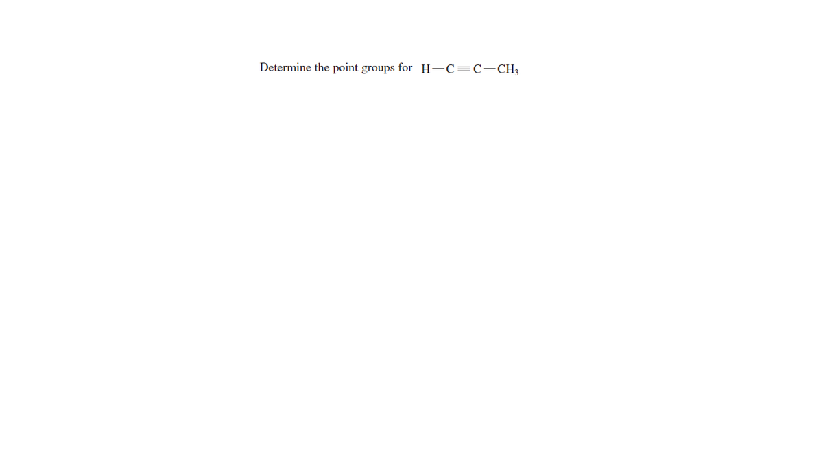 Determine the point groups for H-C=C-CH;
