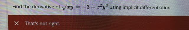 Find the derivative of Vry =-3 + x*y° using implicit differentiation.
X That's not right.
