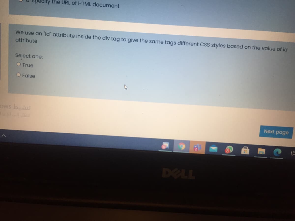 pecity the URL of HTML document
We use an "ld" attribute inside the div tag to give the same tags different CSS styles based on the value of id
attribute
Select one:
O True
O False
ows bui
Next page
81
DELL
