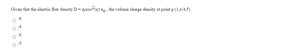 - zpcos“(4) ap -
the volume charge density at point p (1,7t/4,5)
Given that the electric flux density D =
оооо
