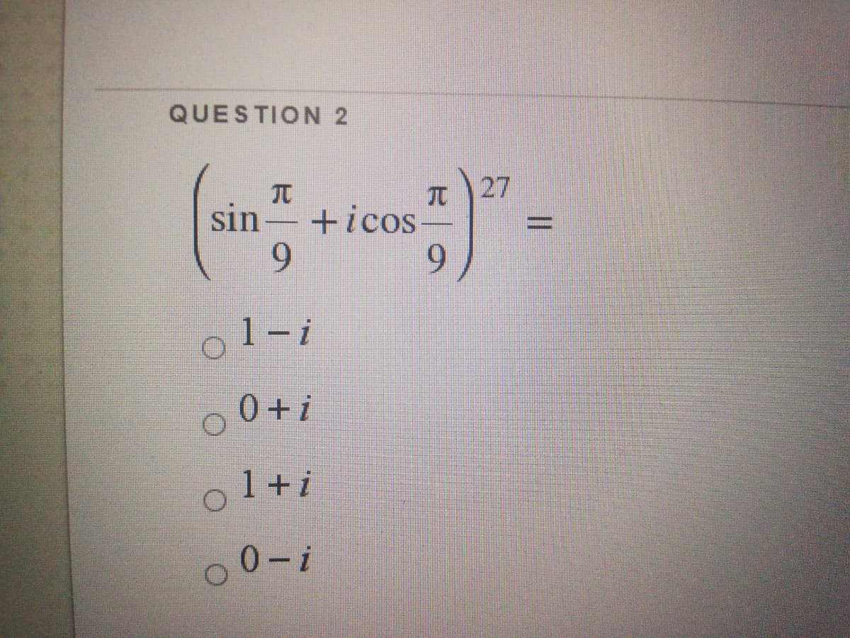 QUESTION 2
27
TC
sin- +icos-
9.
9.
ol-i
|
0+i
1+i
0-i
