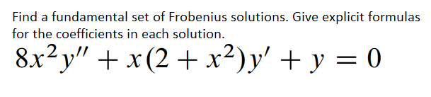 Find a fundamental set of Frobenius solutions. Give explicit formulas
for the coefficients in each solution.
8x²y" + x (2 + x²)y' + y = 0
