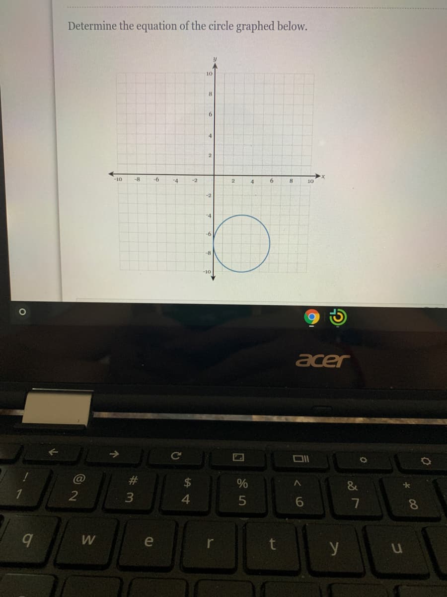 Determine the equation of the circle graphed below.
10
8.
9.
4
2
-10
-8
-6
-4
-2
4
6
10
-2
-4
-6
-8
acer
DII
%23
$4
&
2
3
4.
7
8.
e
r
