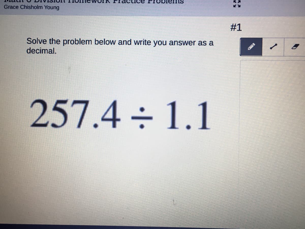 Grace Chisholm Young
#1
Solve the problem below and write you answer as a
decimal.
257.4÷ 1.1
