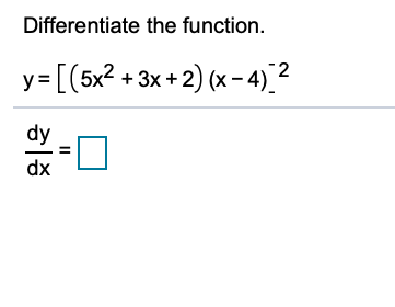 Differentiate the function.
y= [(5x? + 3x +2) (x- 4) 2
dy
dx
