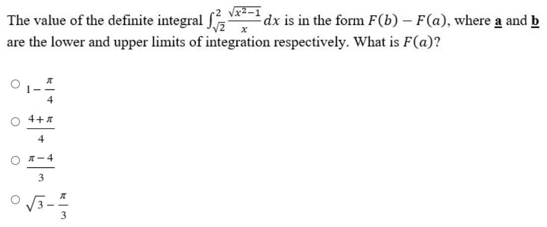√x²-1
The value of the definite integral / dx is in the form F(b) - F(a), where a and b
are the lower and upper limits of integration respectively. What is F(a)?
π
4
4+π
4
T-4
3
3