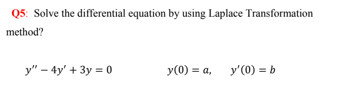 : Solve the differential equation by using Laplace Transformation
hod?
у" — 4y' + Зу %3 0
у (0) %3D а,
y'(0) = b

