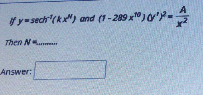 A
If y=sech (kx") and (1-289 x10) '=
x2
Then N=.......*
Answer:
